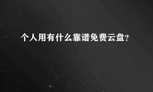 个人用有什么靠谱免费云盘？