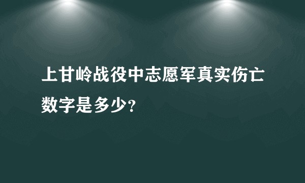 上甘岭战役中志愿军真实伤亡数字是多少？
