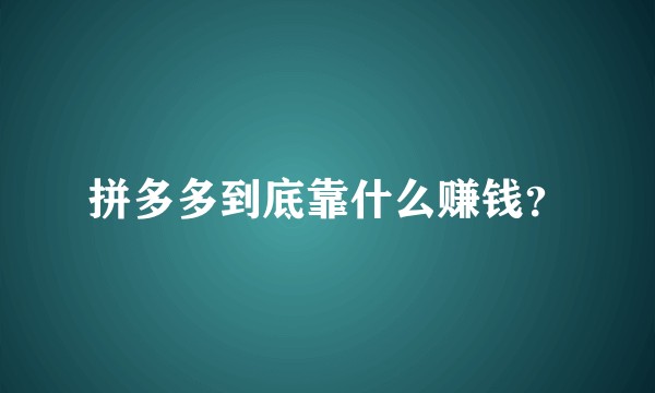 拼多多到底靠什么赚钱？