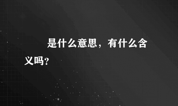 卋罖 是什么意思，有什么含义吗？