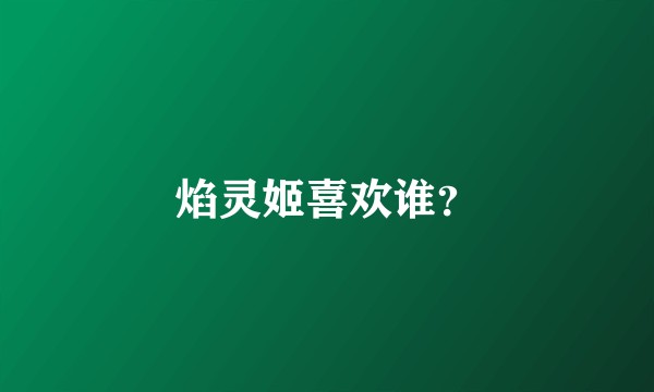 焰灵姬喜欢谁？