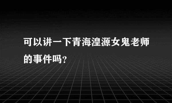 可以讲一下青海湟源女鬼老师的事件吗？
