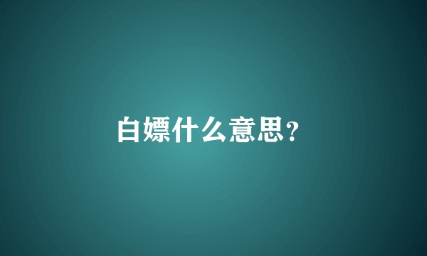 白嫖什么意思？