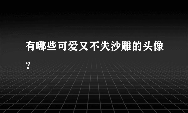 有哪些可爱又不失沙雕的头像？