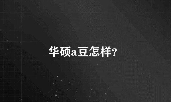 华硕a豆怎样？