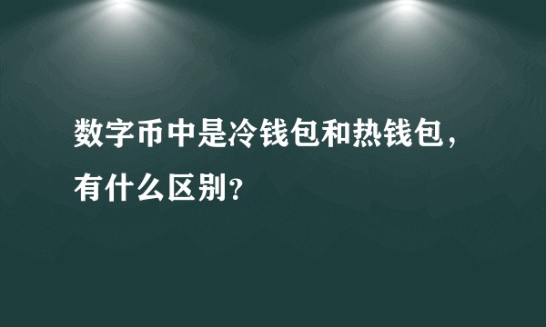 数字币中是冷钱包和热钱包，有什么区别？