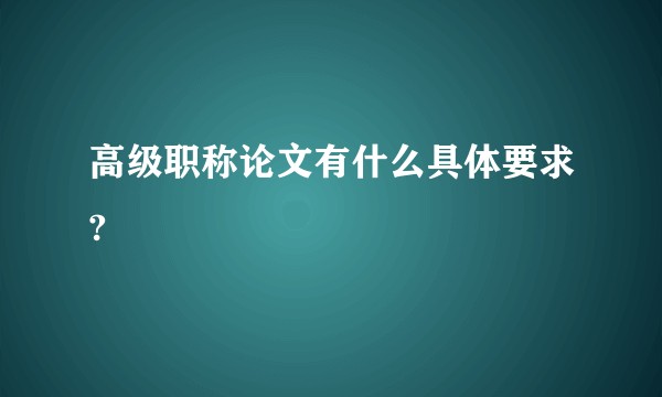 高级职称论文有什么具体要求?
