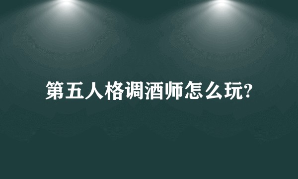 第五人格调酒师怎么玩?