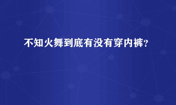 不知火舞到底有没有穿内裤？