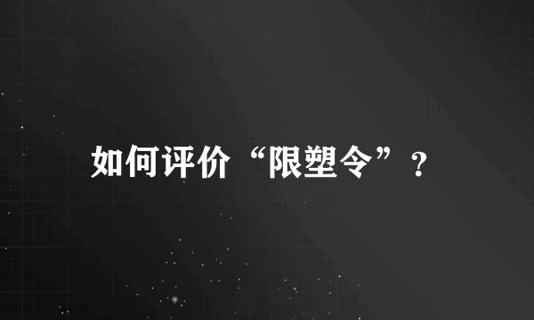 如何评价“限塑令”？