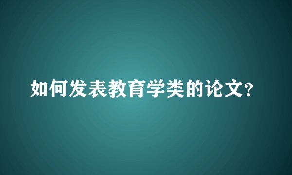 如何发表教育学类的论文？