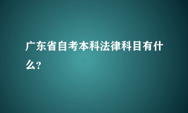 广东省自考本科法律科目有什么？