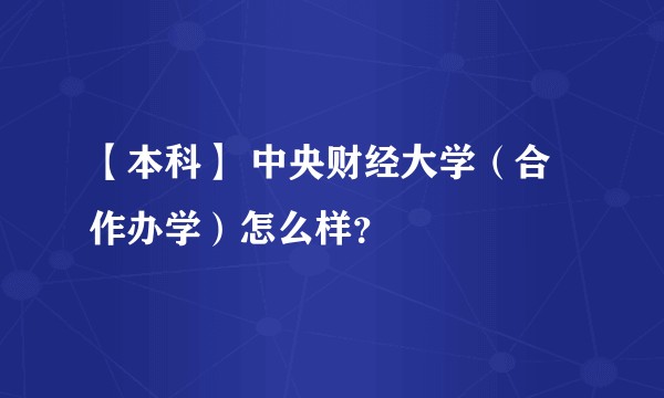 【本科】 中央财经大学(合作办学)怎么样?