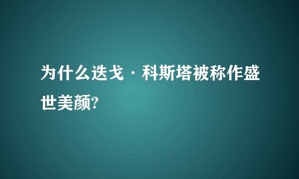 为什么迭戈·科斯塔被称作盛世美颜?