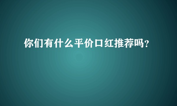 你们有什么平价口红推荐吗？