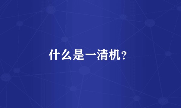 什么是一清机？