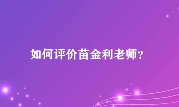 如何评价苗金利老师？