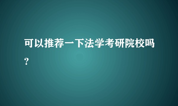 可以推荐一下法学考研院校吗？