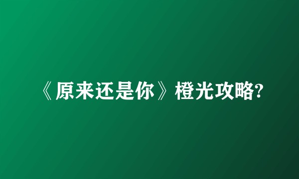 《原来还是你》橙光攻略?