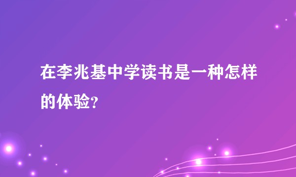 在李兆基中学读书是一种怎样的体验？