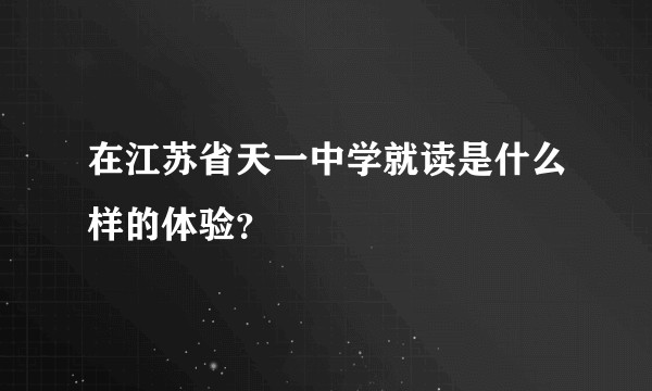 在江苏省天一中学就读是什么样的体验？