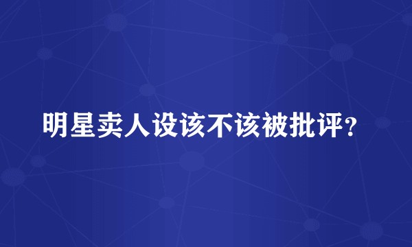 明星卖人设该不该被批评？