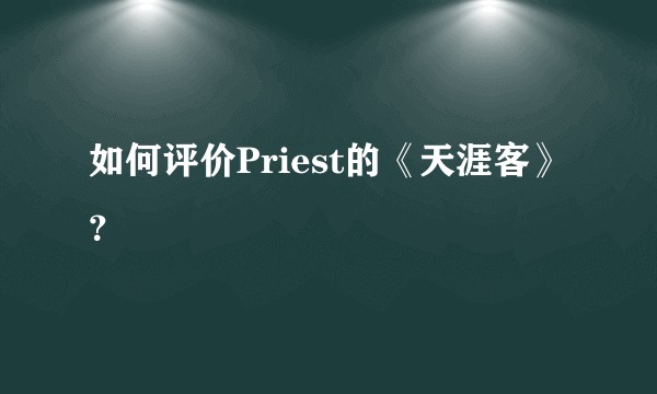 如何评价Priest的《天涯客》？