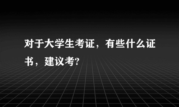 对于大学生考证，有些什么证书，建议考?