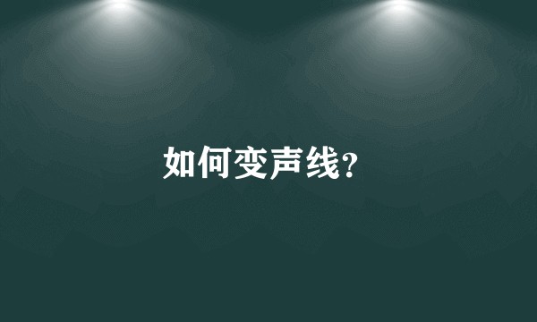 如何变声线？