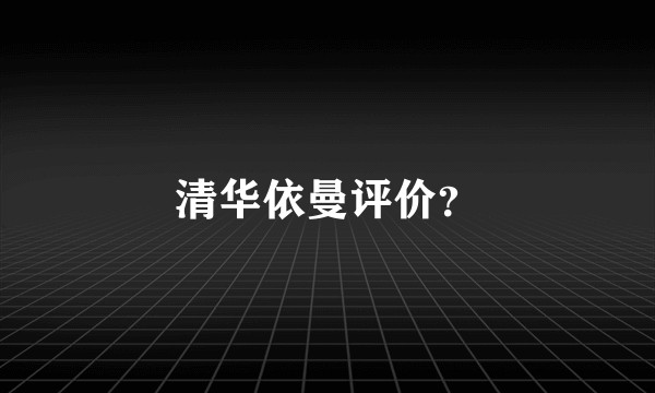 清华依曼评价？