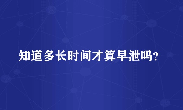 知道多长时间才算早泄吗？