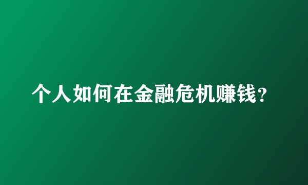 个人如何在金融危机赚钱?