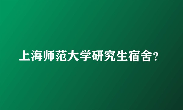 上海师范大学研究生宿舍？