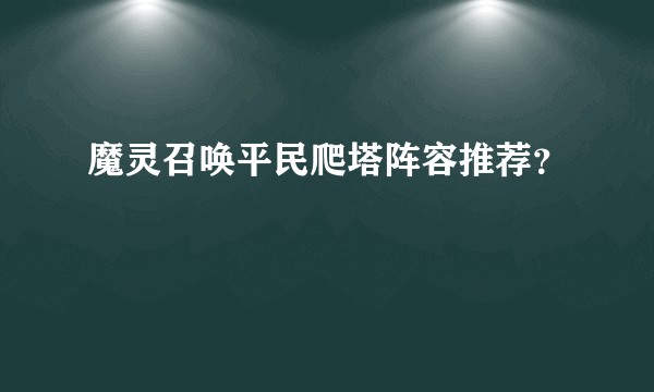 魔灵召唤平民爬塔阵容推荐？
