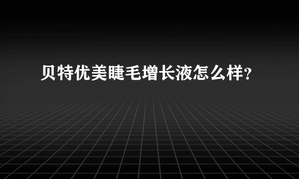 贝特优美睫毛增长液怎么样？