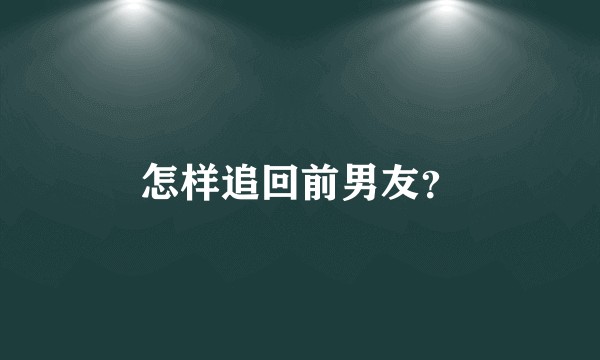 怎样追回前男友?