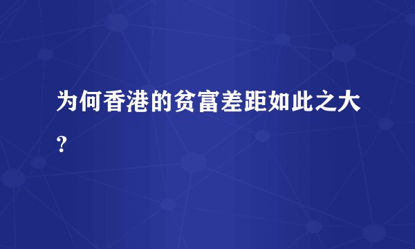 为何香港的贫富差距如此之大？