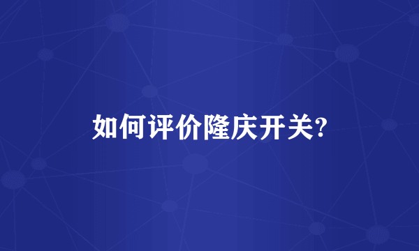 如何评价隆庆开关?