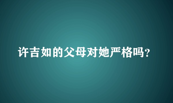 许吉如的父母对她严格吗？