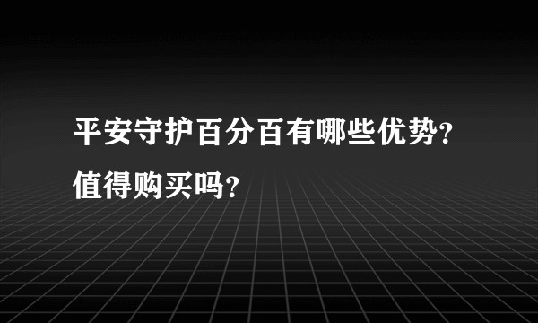 平安守护百分百有哪些优势？值得购买吗？