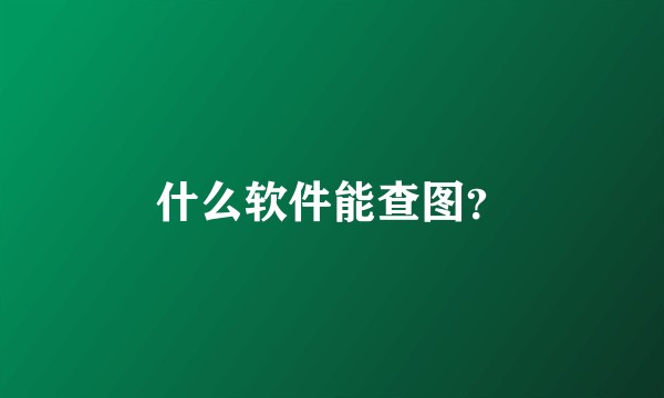 什么软件能查图？