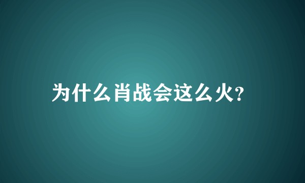 为什么肖战会这么火？