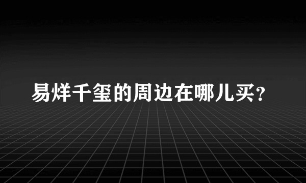 易烊千玺的周边在哪儿买？