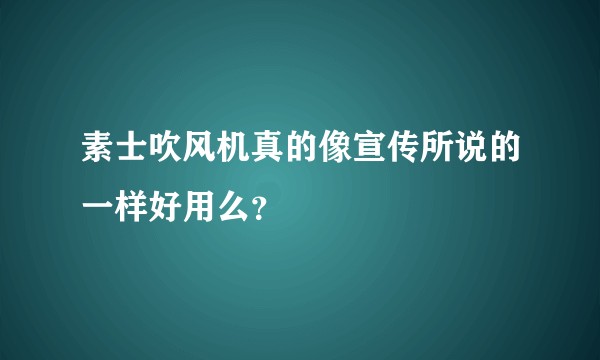 素士吹风机真的像宣传所说的一样好用么？