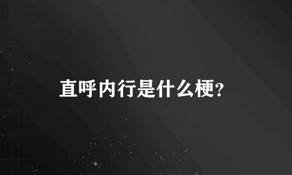 直呼内行是什么梗？