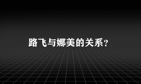 路飞与娜美的关系？