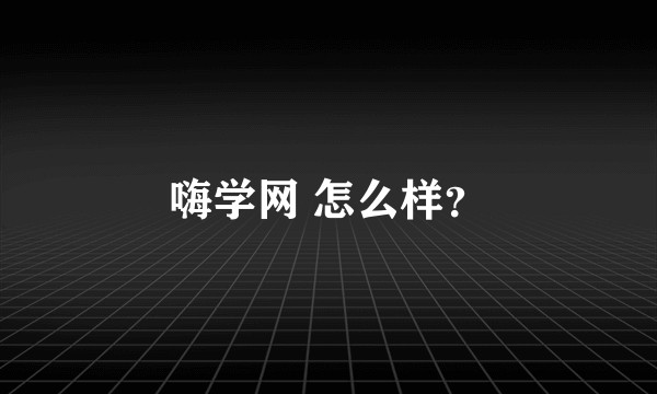 嗨学网 怎么样？
