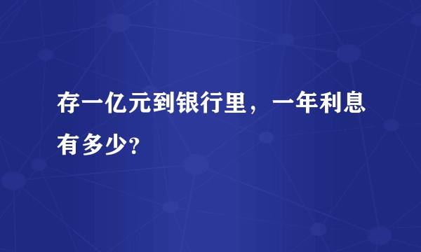 存一亿元到银行里，一年利息有多少？