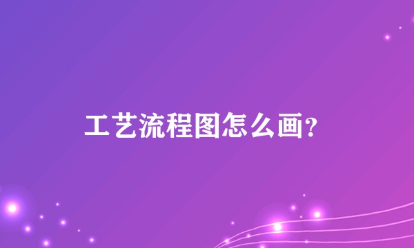 工艺流程图怎么画？