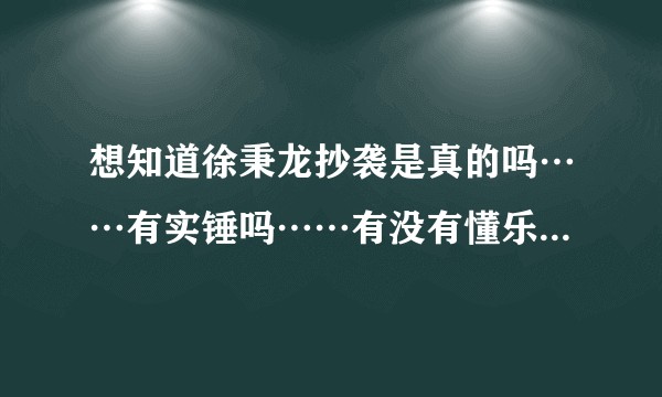 想知道徐秉龙抄袭是真的吗……有实锤吗……有没有懂乐理的给解释一下?